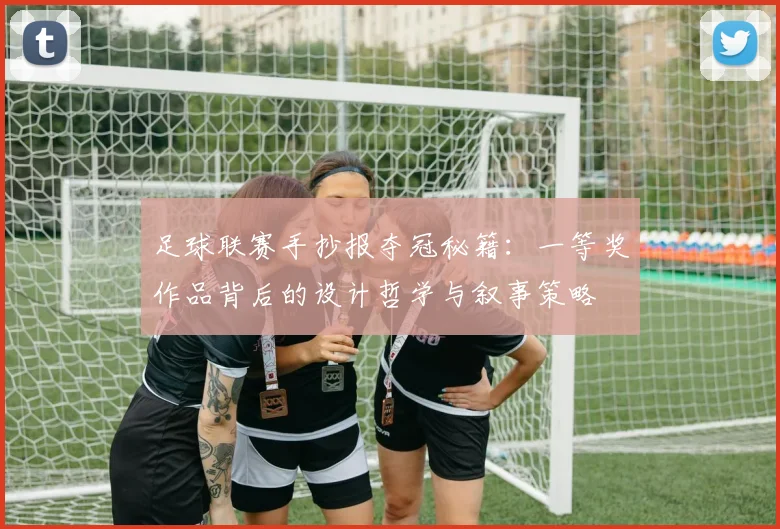 足球联赛手抄报夺冠秘籍：一等奖作品背后的设计哲学与叙事策略