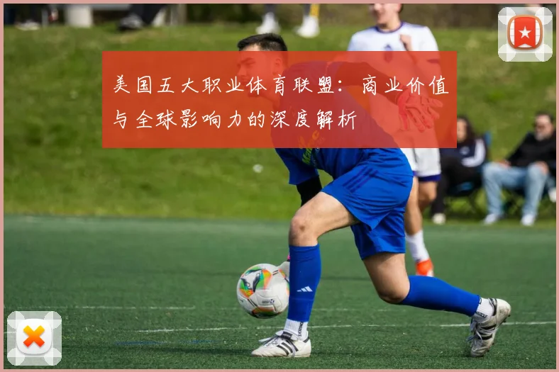 美国五大职业体育联盟：商业价值与全球影响力的深度解析