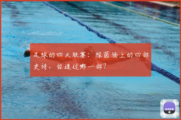 足球的四大联赛：绿茵场上的四部史诗，你追过哪一部？